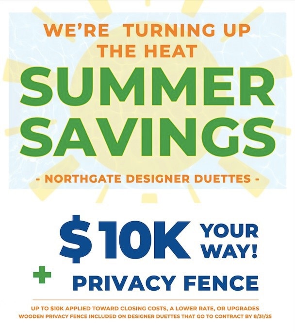 Northgate Incentive: NOW through the end of August - TURNNG UP THE HEAT - 10K YOUR WAY + PRIVACY FENCE... with use of preferred lender!
